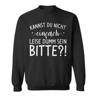 Kannst Du Nicht Einfach Leise Dummein Bitte Sweatshirt - Geschenkecke