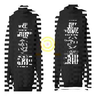 Knife Throwing Cardio Quote Hobby Knife Thrower Sweatshirt Unisex | Mazezy