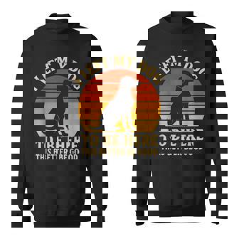 I Left My Dog To Be Here This Better Be Good Retro Sweatshirt - Monsterry