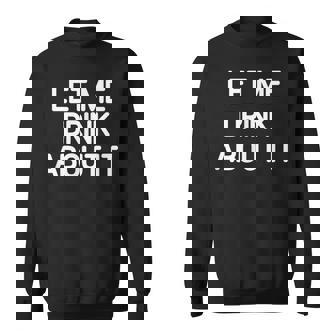 Let Me Drink About It Drôle Blaguesarcastique Sweater e - Cadeauxyz