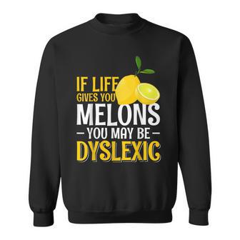 If Life Gives You Melons You May Be Dyslexic Sweatshirt - Thegiftio