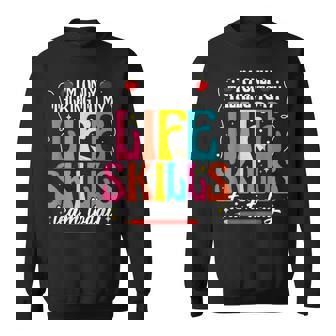 Life Skills Teacher Special Ed Talking Life Skills Teacher Sweatshirt Unisex | Mazezy