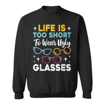 Life Is Too Short To Wear Ugly Glasses Eye Optician Sweatshirt - Thegiftio UK