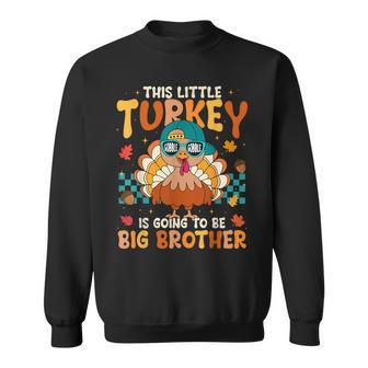 This Little Turkey Is Going To Be A Big Brother Thanksgiving Sweatshirt - Thegiftio UK