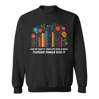 Live So That If Your Life Was A Book Florida Would Ban It Sweatshirt - Thegiftio