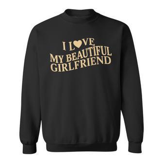I Love My Beautiful Girlfriend On Back Sweatshirt | Seseable CA