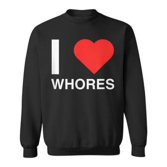 I Love Heart Whores Joke Dark Humor Novelty Meme Silly Sweatshirt - Thegiftio UK