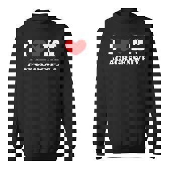 I Love It Aggressive 私はそれが攻撃的であるのが大好きです スウェットシャツ - Kawaiitshirt
