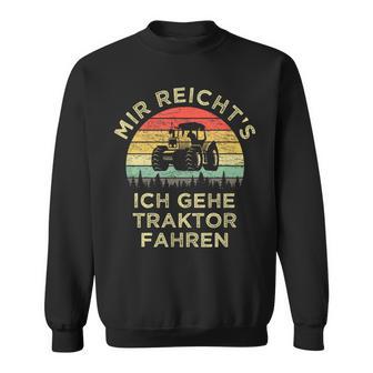 Lustiger Landwirtpruch Mir Reichts Ich Gehe Traktor Fahren Sweatshirt - Geschenkecke
