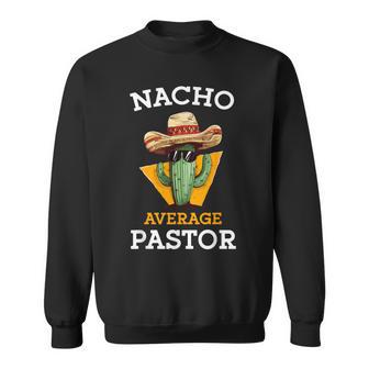 Nacho Average Pastor Preacher Religious Leader Cinco De Mayo Sweatshirt - Thegiftio UK