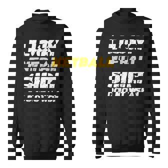 Netball Lucky Netball Shirt Do Not Wash Sweatshirt Unisex | Mazezy