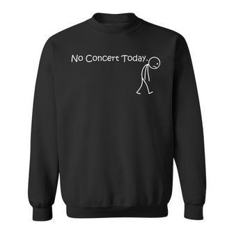 No Concert Today For Music Concert Lovers And Fans Sweatshirt - Seseable