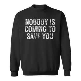 Nobody Is Coming To Save You Motivational Hustle Grind Gym Sweatshirt - Monsterry