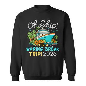 Oh Ship Spring Break Trip 2026 Spring Break 2026 Cruise Sweatshirt | Mazezy