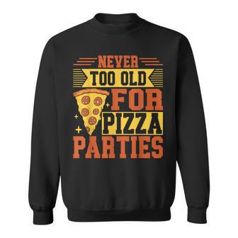 Never Too Old For Pizza Parties Pizza Birthday Sweatshirt | Mazezy