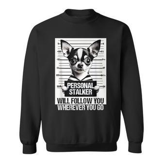 Personal Stalker Will Follow Chihuahua Dog Owner Chihuahua Sweatshirt - Thegiftio