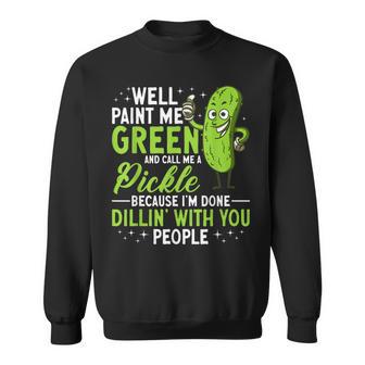Pickles Well Paint Me Green And Call Me A Pickle Sweatshirt - Thegiftio