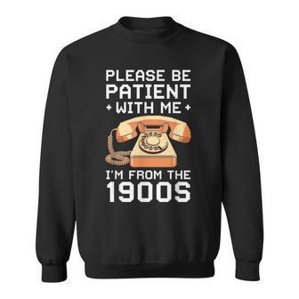 Please Be Patient With Me I'm From The 1900S Vintage Retro Sweatshirt | Mazezy