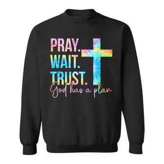 Pray Wait Trust God Has A Plan Faith Religious Tie Dye Sweatshirt - Monsterry