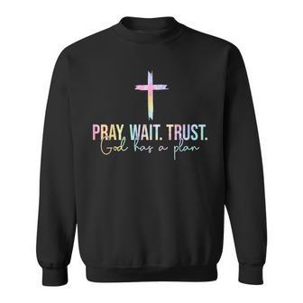 Pray Wait Trust God Has A Plan Tie Dye Faith Religious Sweatshirt - Monsterry