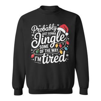 Probably Just Gonna Jingle Some Of The Way I'm Tired Xmas Sweatshirt - Thegiftio UK