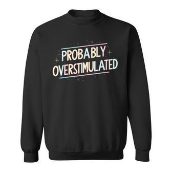 Probably Overstimulated Sweatshirt - Thegiftio UK