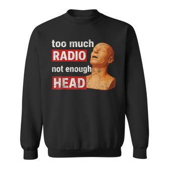 Too Much Radio Not Enough Head Meme Sweatshirt - Thegiftio UK