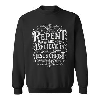 Repent And Believe In Jesus Christ Spiritual Faith Sweatshirt - Monsterry