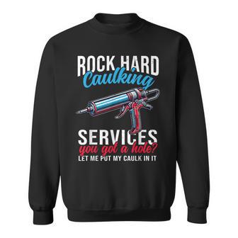Rock Hard Caulking Service Sayings Put Caulk Handyman Sweatshirt - Monsterry