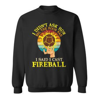 Rpg D20 I Didn't Ask How Big The Room I Said I Cast Fireball Sweatshirt | Mazezy