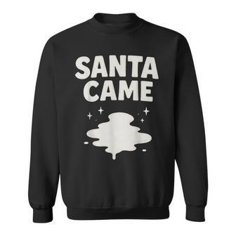 Santa Came Inappropriate Humor Xmas Christmas Graphic Sweatshirt | Seseable UK