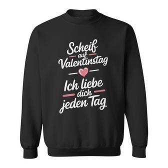 Scheiß Aufalentinstag Ich Liebe Dich Jeden Tag Sweatshirt - Geschenkecke