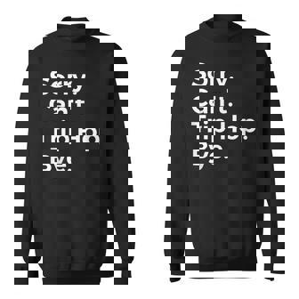 Sorry Can't Trip Hop Bye Musician Music Lover Music Sweatshirt Unisex | Mazezy