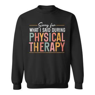 Sorry For What I Said During Physical Therapy Pt Sweatshirt | Mazezy