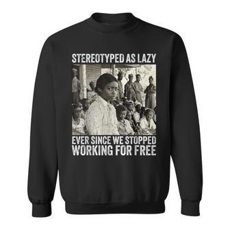 Stereotyped As Lazy Ever Since We Stopped Working For Free Sweatshirt - Thegiftio UK
