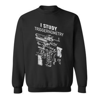 I Study Triggernometry Gun Military Tactical Firearm Sweatshirt - Thegiftio UK