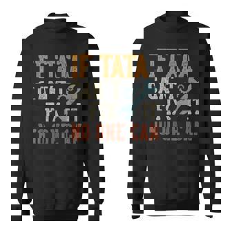 If Tata Can't Fix It No One Can Tata Father's Day Sweatshirt - Thegiftio