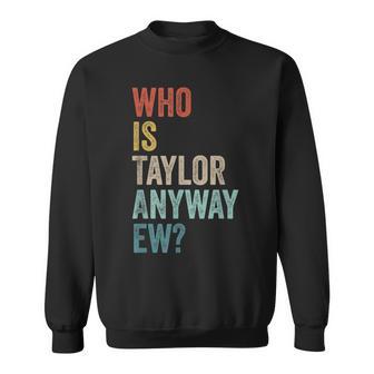 Who Is Taylor Anyway Ew Retro Fan Merchandise Taylor Sweatshirt - Thegiftio UK