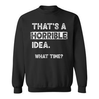 That's A Horrible Idea What Time Sweatshirt - Thegiftio UK