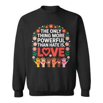 The Only Thing More Powerful Than Hate Is Love Quote Sweatshirt | Seseable CA
