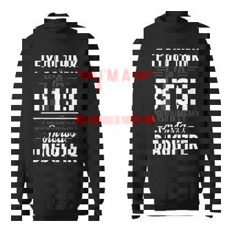 If You Think I'm A Btch You Should Meet My Smartass Daughter Sweatshirt | Seseable UK