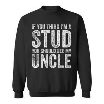 If You Think I'm A Stud You Should See My Uncle Quote Sweatshirt - Thegiftio UK