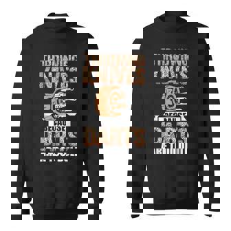 Throwing Knives Darts Are Too Dull Knife Thrower Collector Sweatshirt Unisex | Mazezy