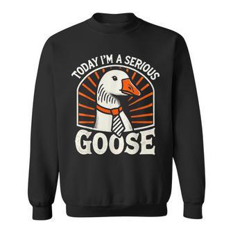 Today I'm A Serious Goose Goose Graphics Sweatshirt | Mazezy