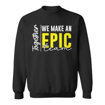 Together We Make An Epic Team Best Team Ever Work Group Sweatshirt - Thegiftio UK