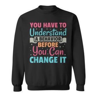 You Have To Understand A Behavior Aba Therapist Aba Therapy Sweatshirt | Mazezy