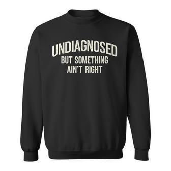 Undiagnosed But Something Ain't Right Saying Sweatshirt - Thegiftio UK