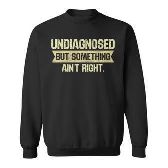 Undiagnosed But Something Ain't Right Vintage Humor Sweatshirt | Seseable CA
