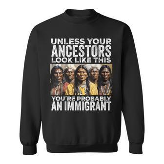 Unless Your Ancestors Look Like This You're Immigrant Sweatshirt - Thegiftio