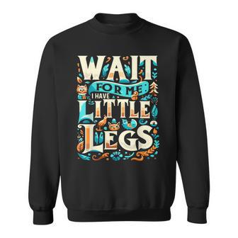 Wait For Me I Have Little Legs Short Person Sweatshirt - Thegiftio UK